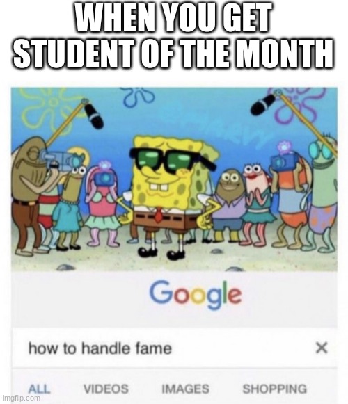 How to handle fame | WHEN YOU GET STUDENT OF THE MONTH | image tagged in how to handle fame,middle school | made w/ Imgflip meme maker