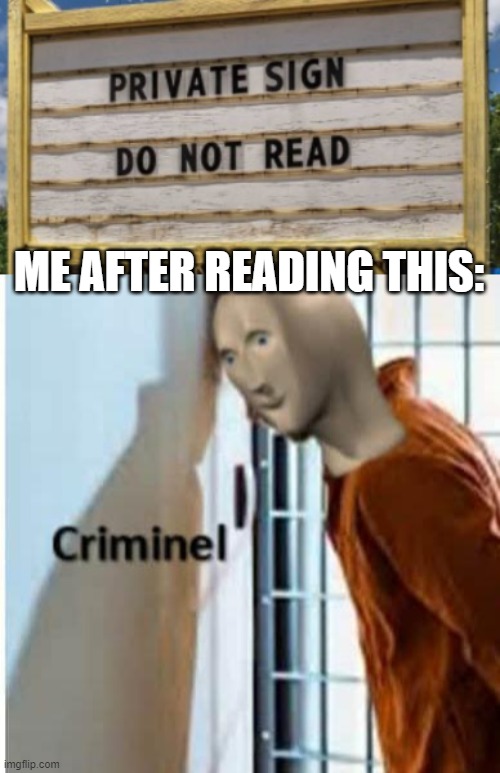 Private Meme - Do Not Read | ME AFTER READING THIS: | image tagged in criminel,meme man,stupid signs | made w/ Imgflip meme maker