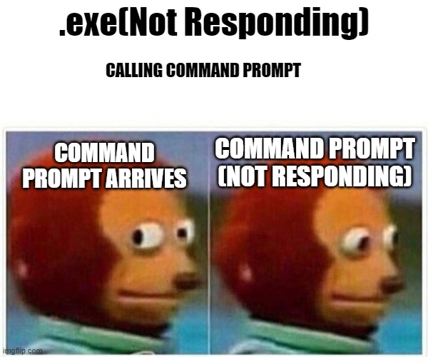 .command prompt | .exe(Not Responding); CALLING COMMAND PROMPT; COMMAND PROMPT (NOT RESPONDING); COMMAND PROMPT ARRIVES | image tagged in memes,monkey puppet | made w/ Imgflip meme maker