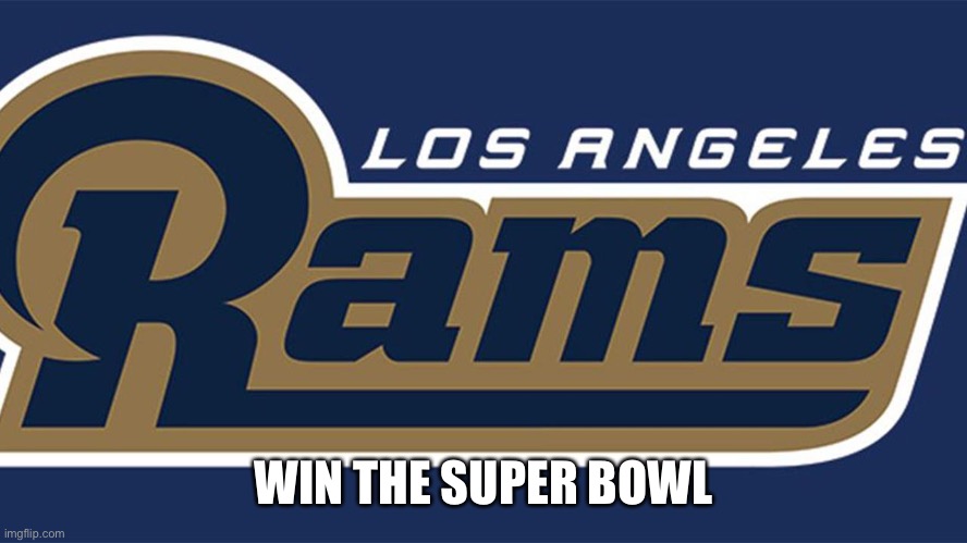 First time since 2000 | WIN THE SUPER BOWL | image tagged in los angeles rams,los angeles,super bowl,super bowl 56,nfl,nfl football | made w/ Imgflip meme maker