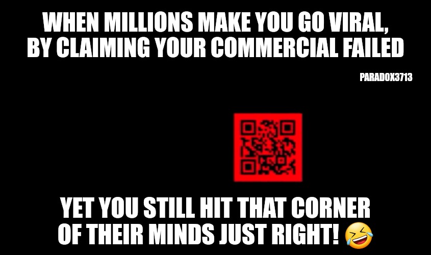 Best Super Bowl Ad EVER!  LOL! | WHEN MILLIONS MAKE YOU GO VIRAL, BY CLAIMING YOUR COMMERCIAL FAILED; PARADOX3713; YET YOU STILL HIT THAT CORNER OF THEIR MINDS JUST RIGHT! 🤣 | image tagged in memes,funny,cryptocurrency,crypto,super bowl,epic | made w/ Imgflip meme maker