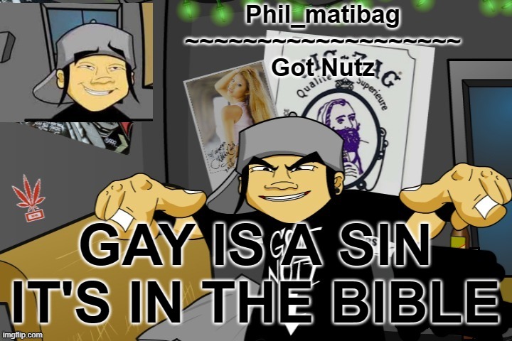 Phil_matibag announcement temp | GAY IS A SIN IT'S IN THE BIBLE | image tagged in phil_matibag announcement temp | made w/ Imgflip meme maker