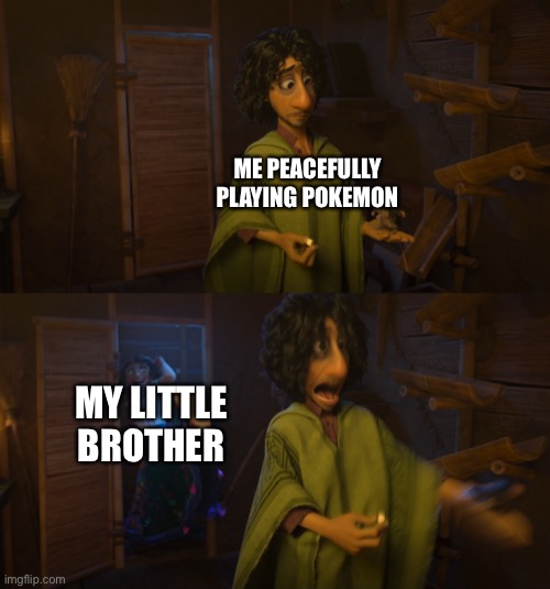 GET THE *inappropriate word* OUT OF MY ROOM | ME PEACEFULLY PLAYING POKEMON; MY LITTLE BROTHER | image tagged in encanto bruno mirabel | made w/ Imgflip meme maker