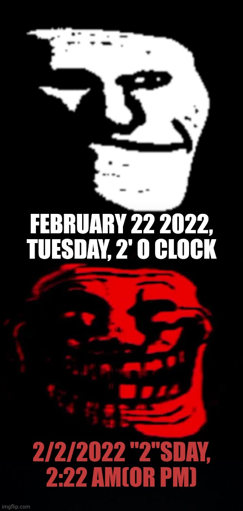 The 2sday Incident | FEBRUARY 22 2022, TUESDAY, 2' O CLOCK; 2/2/2022 "2"SDAY, 2:22 AM(OR PM) | image tagged in tuesday,once in a lifetime | made w/ Imgflip meme maker