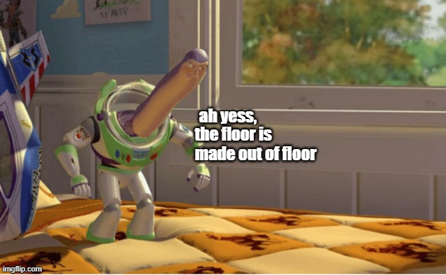 ah yess, the floor is made out of floor | image tagged in ah yes this x is made of x | made w/ Imgflip meme maker