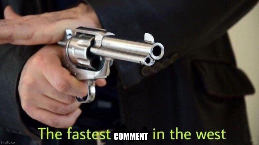 fastest draw | COMMENT | image tagged in fastest draw | made w/ Imgflip meme maker