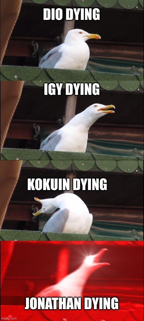 Inhaling Seagull Meme | DIO DYING; IGY DYING; KOKUIN DYING; JONATHAN DYING | image tagged in memes,inhaling seagull | made w/ Imgflip meme maker