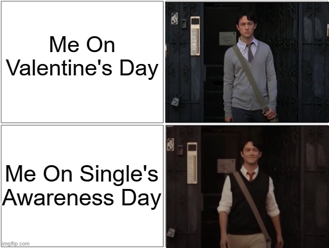 500 Days of Summer, Valentine's Day Meme | Me On Valentine's Day; Me On Single's Awareness Day | image tagged in memes,blank comic panel 2x2 | made w/ Imgflip meme maker