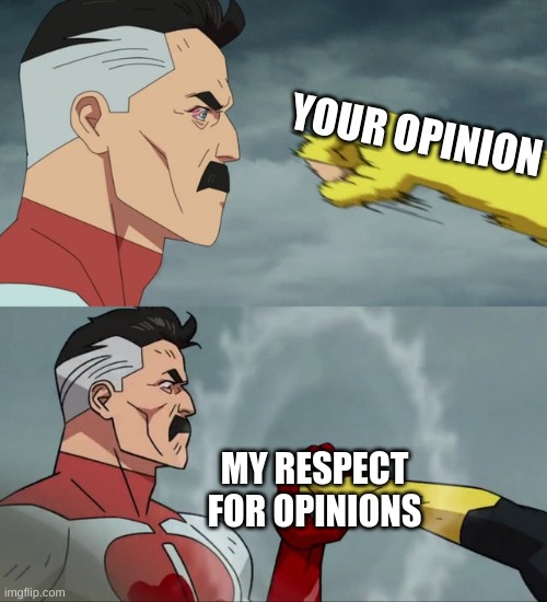 Omni Man blocks punch | YOUR OPINION MY RESPECT FOR OPINIONS | image tagged in omni man blocks punch | made w/ Imgflip meme maker