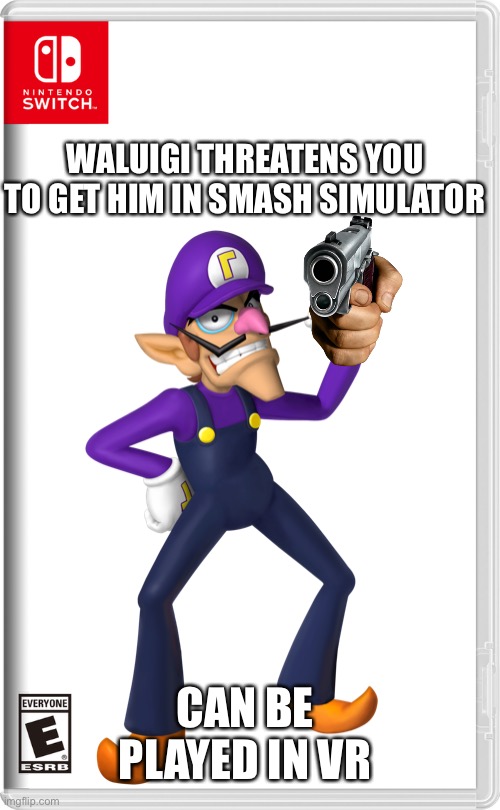 Get him in sakurai | WALUIGI THREATENS YOU TO GET HIM IN SMASH SIMULATOR; CAN BE PLAYED IN VR | made w/ Imgflip meme maker