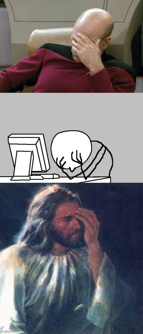image tagged in memes,captain picard facepalm,computer guy facepalm,jesus facepalm | made w/ Imgflip meme maker