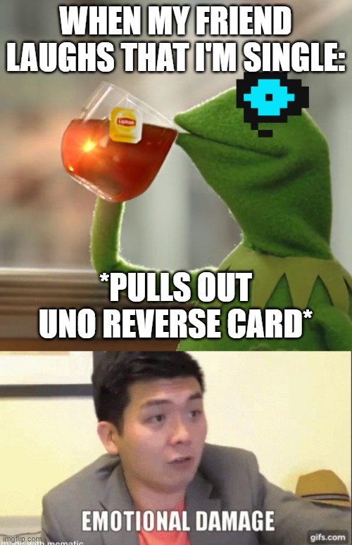 WHEN MY FRIEND LAUGHS THAT I'M SINGLE:; *PULLS OUT UNO REVERSE CARD* | image tagged in memes,but that's none of my business,valentine's day,crush,single | made w/ Imgflip meme maker