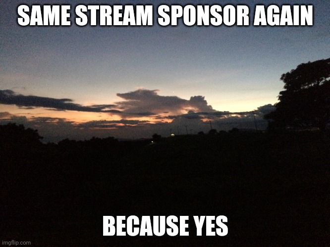 imgflip.com/m/imgLeak | SAME STREAM SPONSOR AGAIN; BECAUSE YES | made w/ Imgflip meme maker