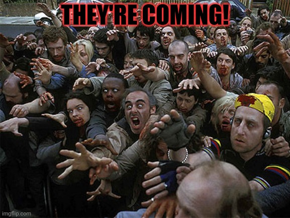 Zombies Approaching | THEY'RE COMING! | image tagged in zombies approaching | made w/ Imgflip meme maker