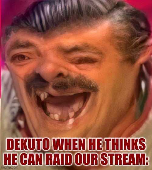 DEKUTO WHEN HE THINKS HE CAN RAID OUR STREAM: | made w/ Imgflip meme maker