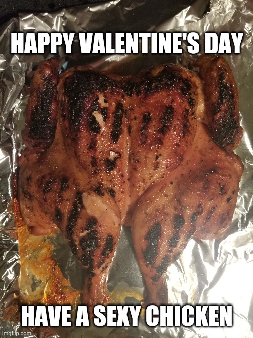 Nothing says "I love you" like BBQ. | HAPPY VALENTINE'S DAY; HAVE A SEXY CHICKEN | image tagged in chicken,happy valentine's day | made w/ Imgflip meme maker