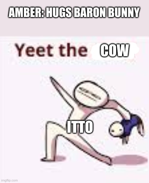 single yeet the child panel | AMBER: HUGS BARON BUNNY; COW; ITTO | image tagged in single yeet the child panel | made w/ Imgflip meme maker