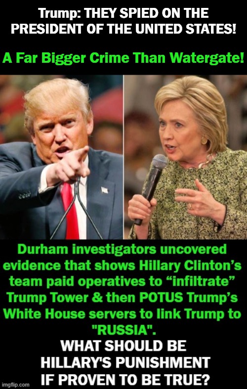 Biased Media MIA as They Support The Leftist Agenda! | A Far Bigger Crime Than Watergate! Trump: THEY SPIED ON THE PRESIDENT OF THE UNITED STATES! | image tagged in political meme,hillary clinton,spying,democrats,donald trump,durham | made w/ Imgflip meme maker