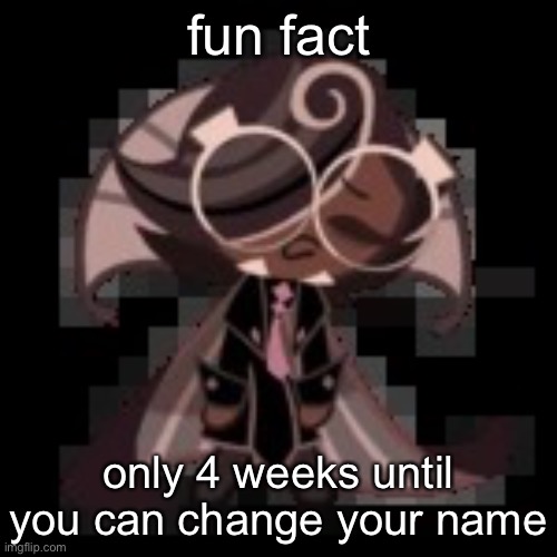 don’t ask how i learned this | fun fact; only 4 weeks until you can change your name | image tagged in j | made w/ Imgflip meme maker