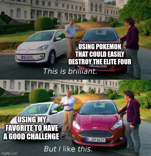 I do be like this |  USING POKEMON THAT COULD EASILY DESTROY THE ELITE FOUR; USING MY FAVORITE TO HAVE A GOOD CHALLENGE | image tagged in this is brilliant but i like this,pokemon | made w/ Imgflip meme maker