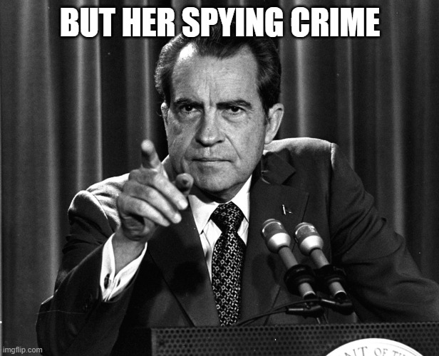 NIXON | BUT HER SPYING CRIME | image tagged in nixon | made w/ Imgflip meme maker