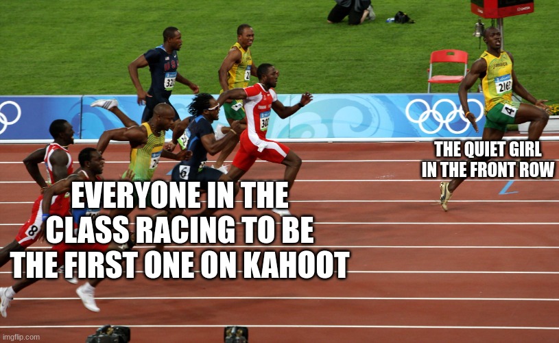 kanoot | THE QUIET GIRL IN THE FRONT ROW; EVERYONE IN THE CLASS RACING TO BE THE FIRST ONE ON KAHOOT | image tagged in race usain bolt | made w/ Imgflip meme maker