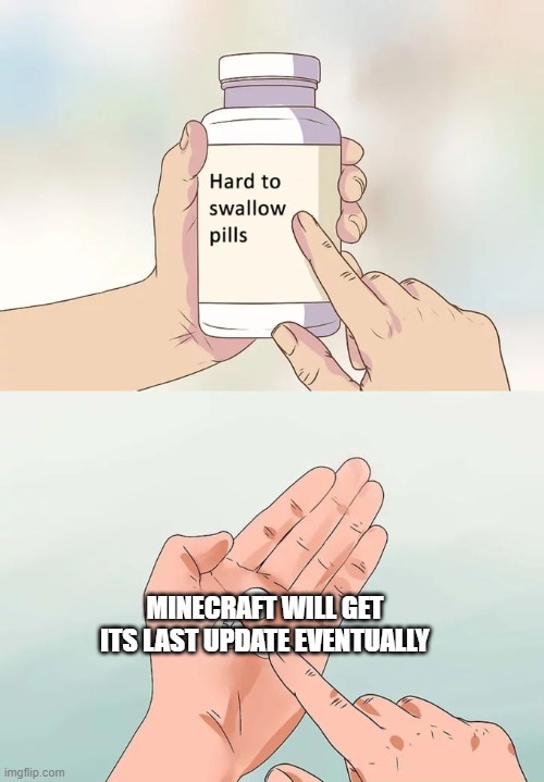 minecraft update | MINECRAFT WILL GET ITS LAST UPDATE EVENTUALLY | image tagged in memes,hard to swallow pills | made w/ Imgflip meme maker