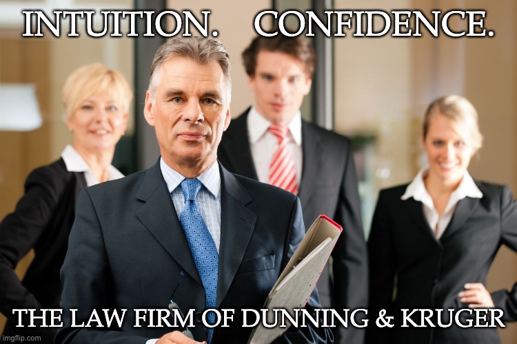 Dunning-Krueger Lawyers | INTUITION.    CONFIDENCE. THE LAW FIRM OF DUNNING & KRUGER | image tagged in lawyers,stupid,advice | made w/ Imgflip meme maker