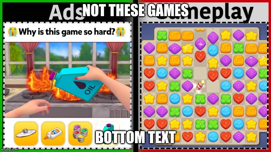 NOT THESE GAMES BOTTOM TEXT | image tagged in mobile game ad | made w/ Imgflip meme maker