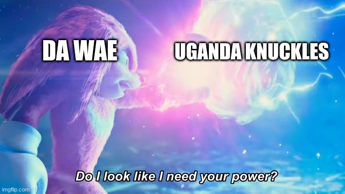 Uganda Knuckles's desire is too strong for him... | UGANDA KNUCKLES; DA WAE | image tagged in do i look like i need your power | made w/ Imgflip meme maker