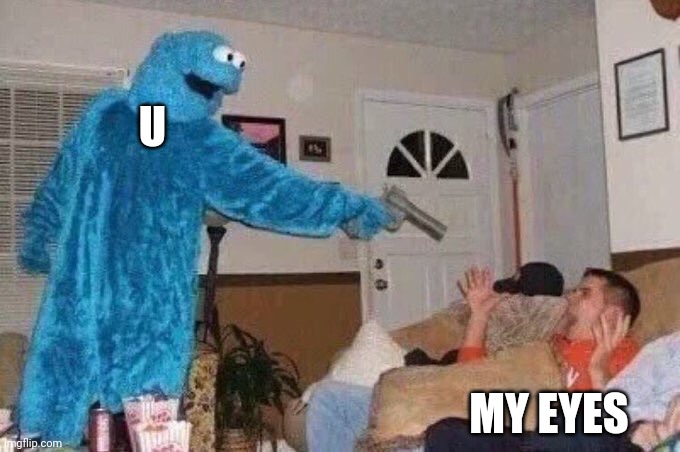 Cursed Cookie Monster | U MY EYES | image tagged in cursed cookie monster | made w/ Imgflip meme maker