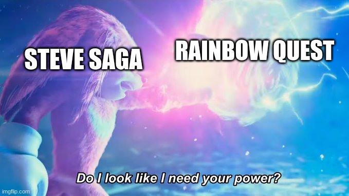 Petition to bring back the Steve Saga | RAINBOW QUEST; STEVE SAGA | image tagged in do i look like i need your power | made w/ Imgflip meme maker