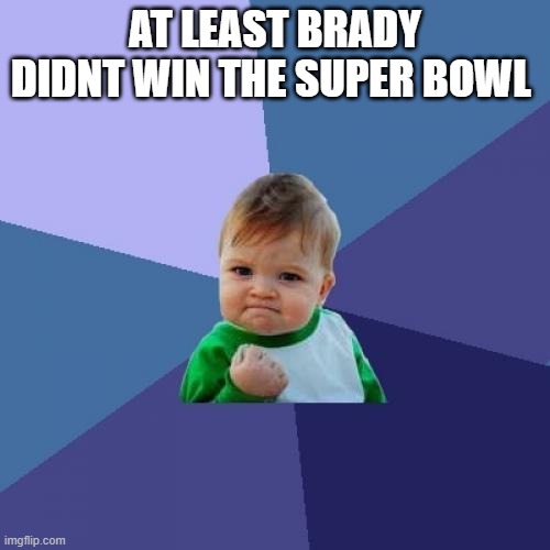 Success Kid Meme | AT LEAST BRADY DIDNT WIN THE SUPER BOWL | image tagged in memes,success kid | made w/ Imgflip meme maker