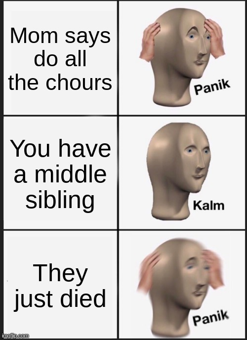 Panik Kalm Panik Meme | Mom says do all the chours; You have a middle sibling; They just died | image tagged in memes,panik kalm panik | made w/ Imgflip meme maker