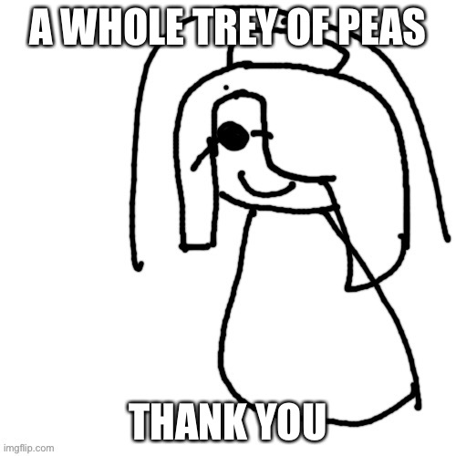 cinna | A WHOLE TREY OF PEAS; THANK YOU | image tagged in cinna | made w/ Imgflip meme maker