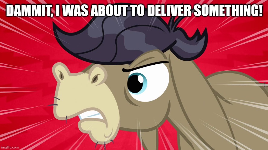 DAMMIT, I WAS ABOUT TO DELIVER SOMETHING! | made w/ Imgflip meme maker