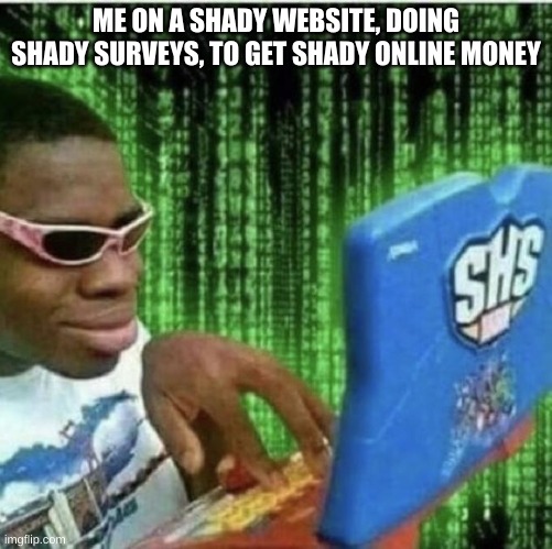 Ryan Beckford | ME ON A SHADY WEBSITE, DOING SHADY SURVEYS, TO GET SHADY ONLINE MONEY | image tagged in ryan beckford | made w/ Imgflip meme maker