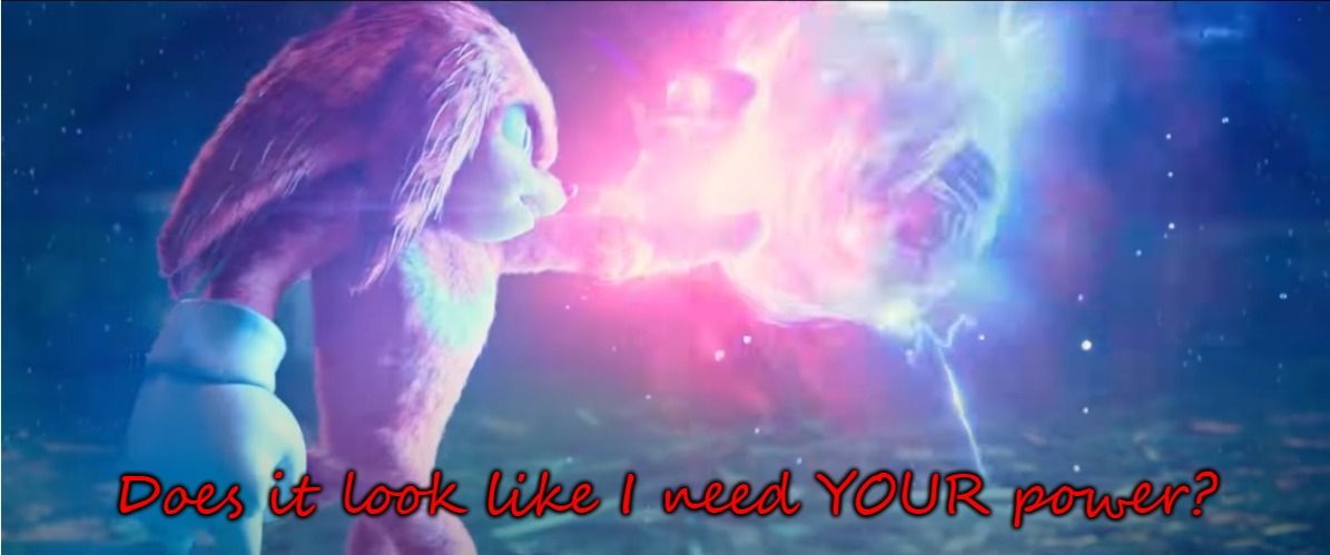 knuckles vs sonic | Does it look like I need YOUR power? | image tagged in knuckles vs sonic | made w/ Imgflip meme maker