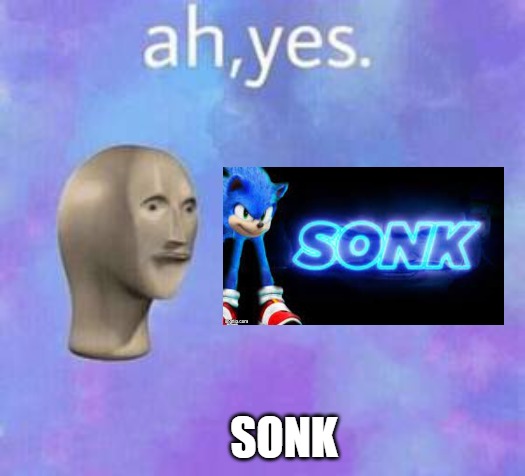 Ah yes | SONK | image tagged in ah yes | made w/ Imgflip meme maker