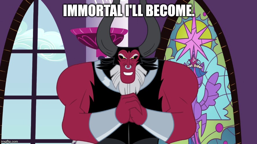 IMMORTAL I'LL BECOME. | made w/ Imgflip meme maker