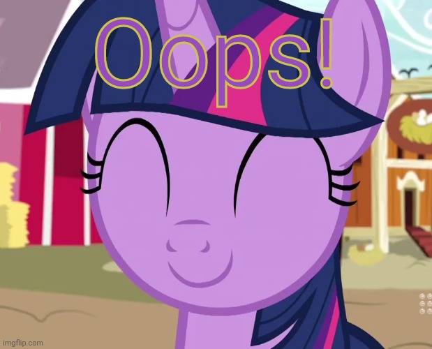 Happy Twilight (MLP) | Oops! | image tagged in happy twilight mlp | made w/ Imgflip meme maker