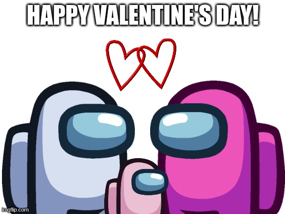 Sussy Valentine's Day | HAPPY VALENTINE'S DAY! | image tagged in blank white template,among us,valentine's day | made w/ Imgflip meme maker