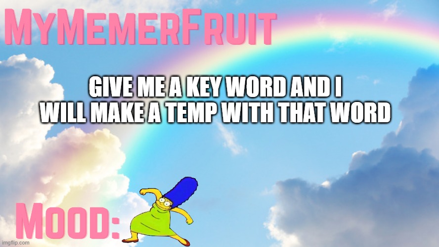 MyMemerFruit rainbow temp 1 | GIVE ME A KEY WORD AND I WILL MAKE A TEMP WITH THAT WORD | image tagged in mymemerfruit rainbow temp 1 | made w/ Imgflip meme maker