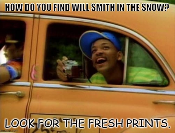 Daily Bad Dad Joke Feb 14 2022 | HOW DO YOU FIND WILL SMITH IN THE SNOW? LOOK FOR THE FRESH PRINTS. | image tagged in prince bel air taxi | made w/ Imgflip meme maker
