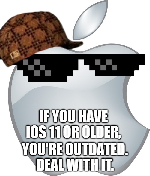 Apple Logo | IF YOU HAVE IOS 11 OR OLDER, YOU'RE OUTDATED. DEAL WITH IT. | image tagged in apple logo | made w/ Imgflip meme maker