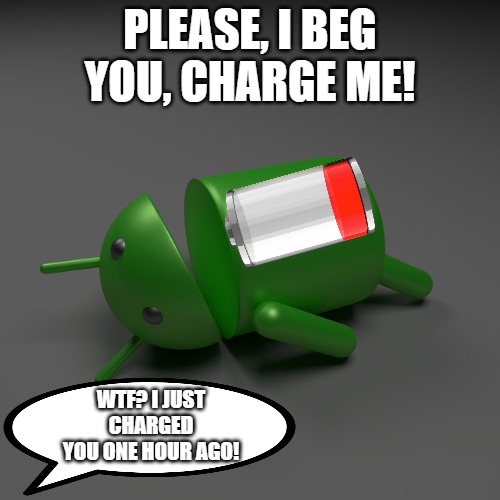 phone batteries be like: | PLEASE, I BEG YOU, CHARGE ME! WTF? I JUST CHARGED YOU ONE HOUR AGO! | image tagged in android,apple,phones,memes,unfunny,cringe | made w/ Imgflip meme maker
