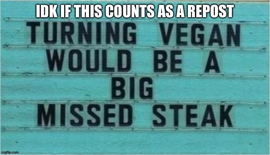 Insert title here | IDK IF THIS COUNTS AS A REPOST | image tagged in meme,vegan | made w/ Imgflip meme maker