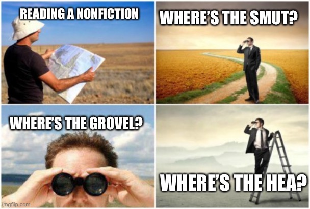 When looking for | WHERE’S THE SMUT? READING A NONFICTION; WHERE’S THE GROVEL? WHERE’S THE HEA? | image tagged in when looking for | made w/ Imgflip meme maker