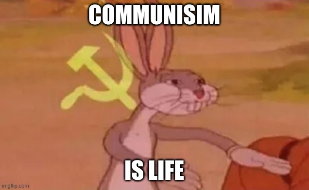 Communism is life my guy | COMMUNISIM; IS LIFE | image tagged in bugs bunny communist | made w/ Imgflip meme maker