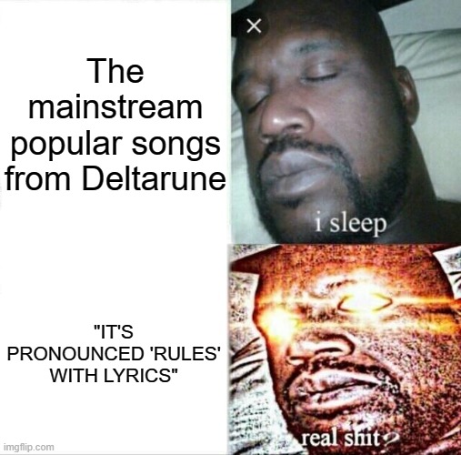 Haha Yes. "It's Pronounced 'Rules'" best song | The mainstream popular songs from Deltarune; "IT'S PRONOUNCED 'RULES' WITH LYRICS" | image tagged in sleeping shaq,deltarune,music,rouxls kaard | made w/ Imgflip meme maker